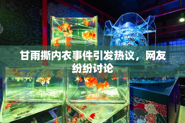 甘雨撕内衣事件引发热议，网友纷纷讨论