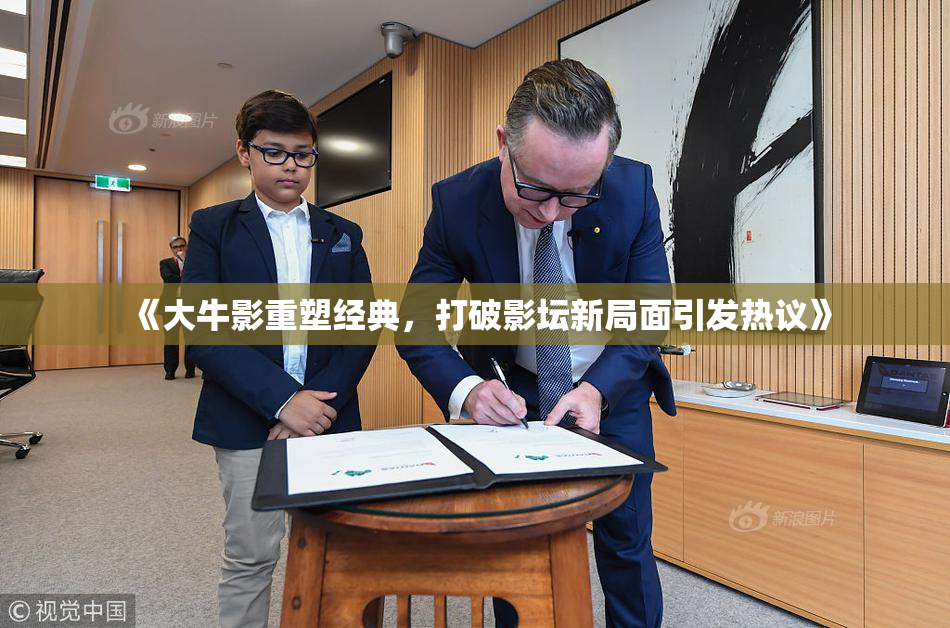 《大牛影重塑经典，打破影坛新局面引发热议》