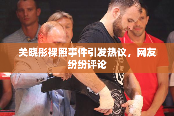 关晓彤裸照事件引发热议，网友纷纷评论