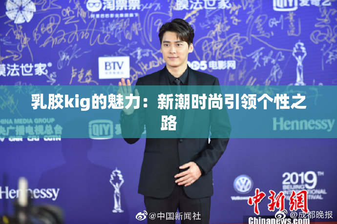 乳胶kig的魅力：新潮时尚引领个性之路