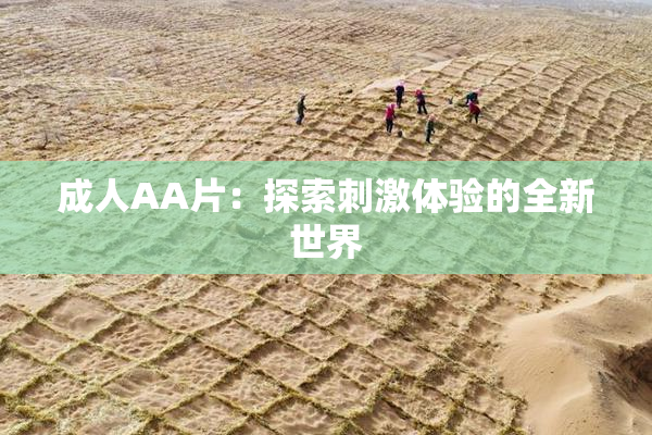成人AA片：探索刺激体验的全新世界