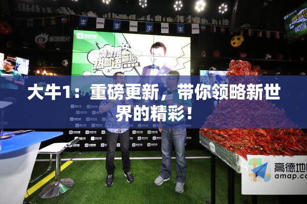 大牛1：重磅更新，带你领略新世界的精彩！