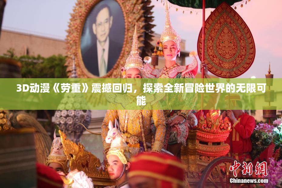 3D动漫《劳重》震撼回归，探索全新冒险世界的无限可能