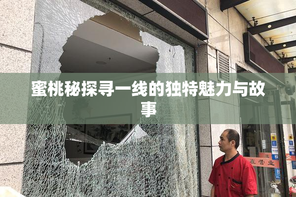 蜜桃秘探寻一线的独特魅力与故事