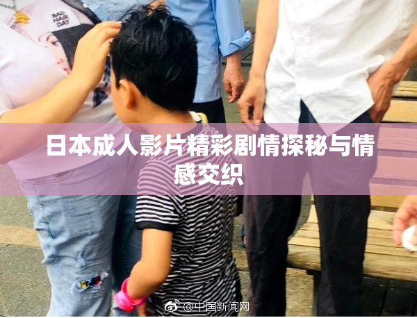 日本成人影片精彩剧情探秘与情感交织