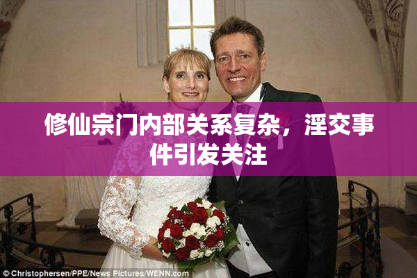 修仙宗门内部关系复杂，淫交事件引发关注