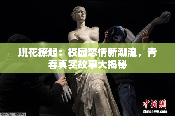 班花撩起：校园恋情新潮流，青春真实故事大揭秘