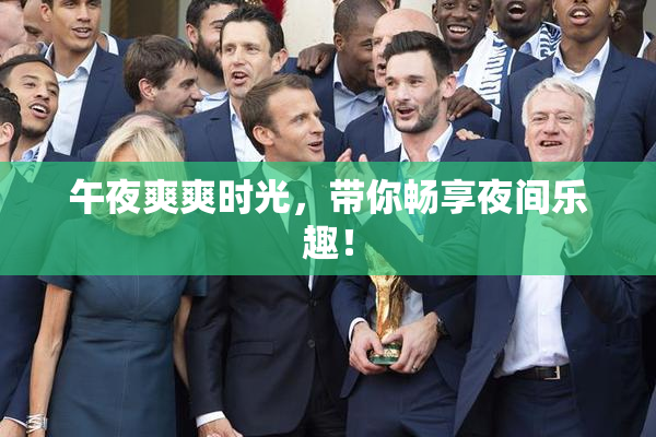 午夜爽爽时光，带你畅享夜间乐趣！