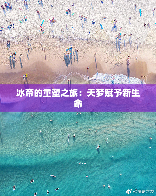 冰帝的重塑之旅：天梦赋予新生命