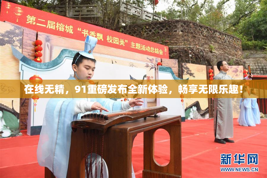 在线无精，91重磅发布全新体验，畅享无限乐趣！