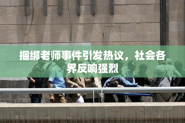 捆绑老师事件引发热议，社会各界反响强烈
