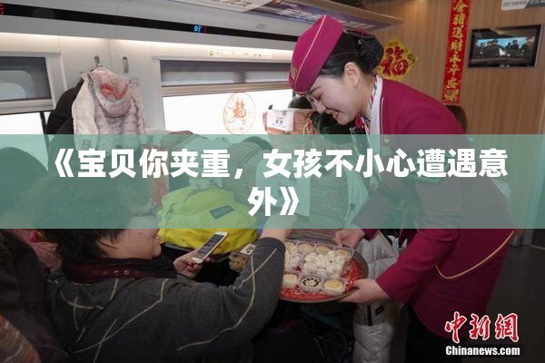 《宝贝你夹重，女孩不小心遭遇意外》
