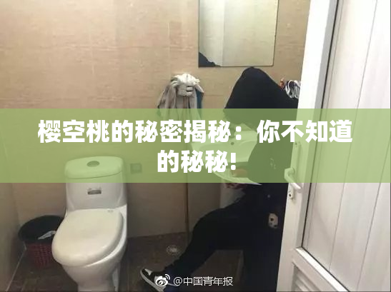 樱空桃的秘密揭秘：你不知道的秘秘!