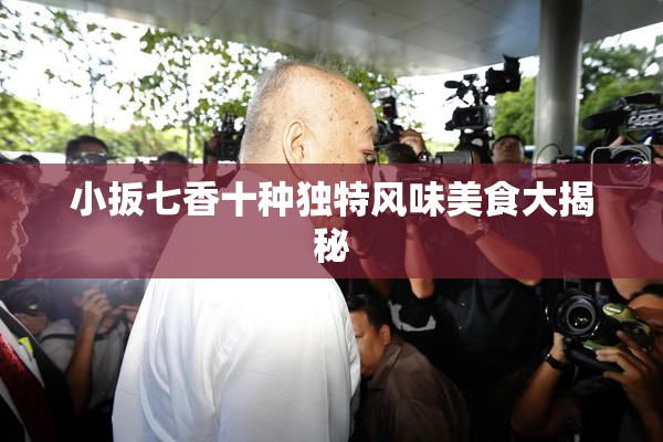 小扳七香十种独特风味美食大揭秘