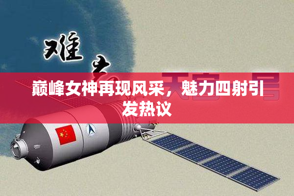 巅峰女神再现风采，魅力四射引发热议