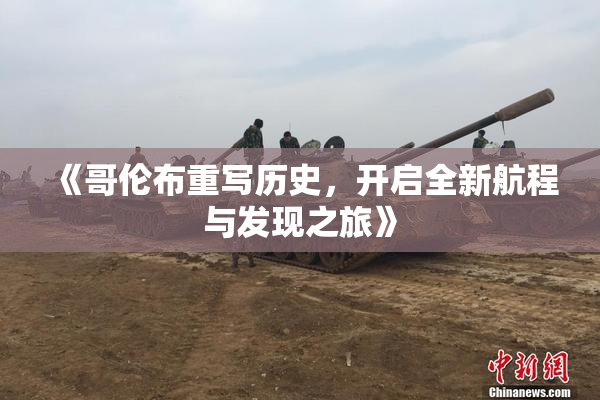 《哥伦布重写历史，开启全新航程与发现之旅》
