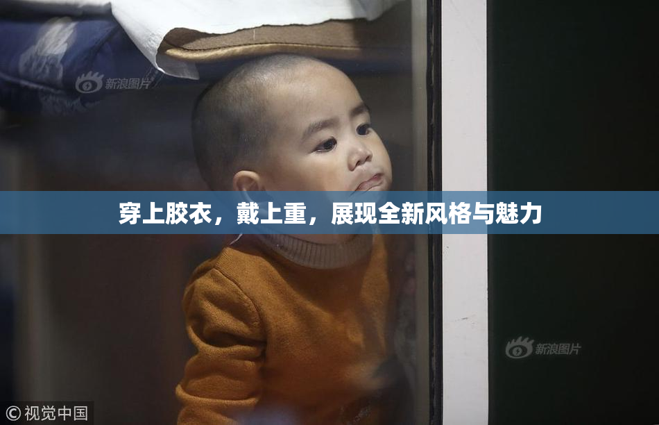 穿上胶衣，戴上重，展现全新风格与魅力