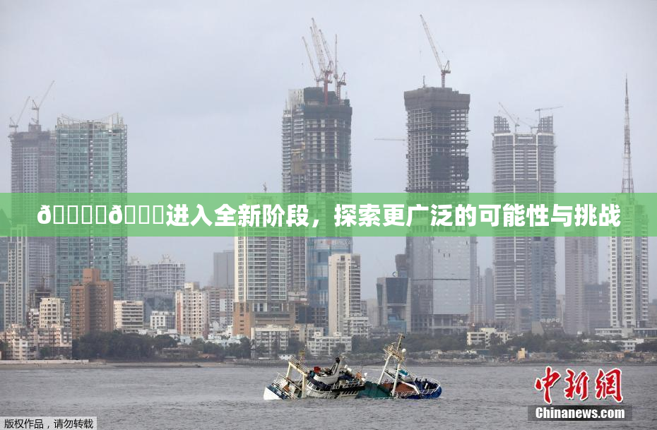 🔞‌🍌进入全新阶段，探索更广泛的可能性与挑战
