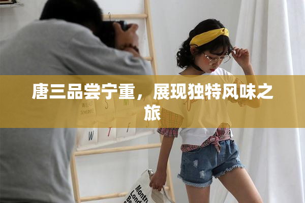 唐三品尝宁重，展现独特风味之旅