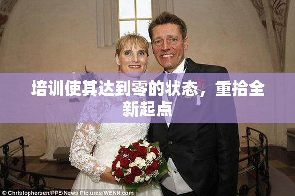 培训使其达到零的状态，重拾全新起点