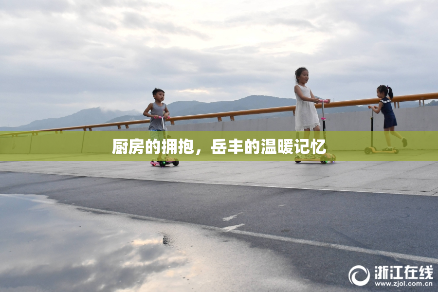 厨房的拥抱，岳丰的温暖记忆