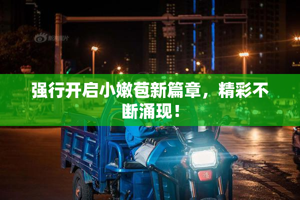强行开启小嫩苞新篇章，精彩不断涌现！