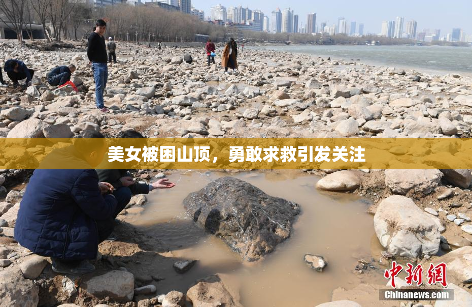 美女被困山顶，勇敢求救引发关注