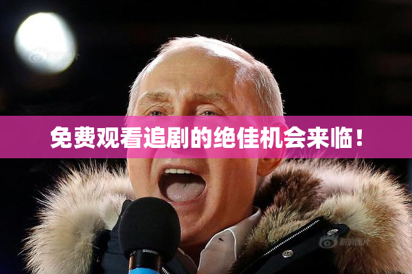 免费观看追剧的绝佳机会来临！
