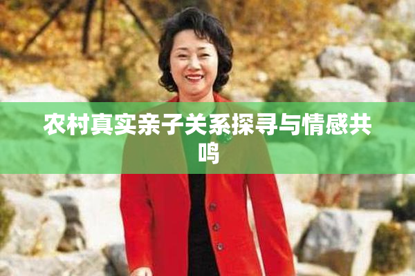 农村真实亲子关系探寻与情感共鸣