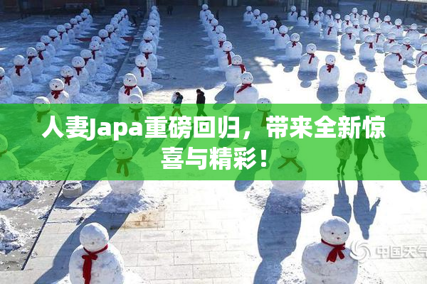 人妻Japa重磅回归，带来全新惊喜与精彩！