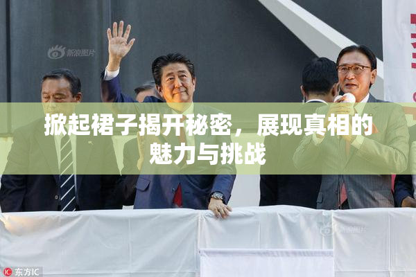 掀起裙子揭开秘密，展现真相的魅力与挑战