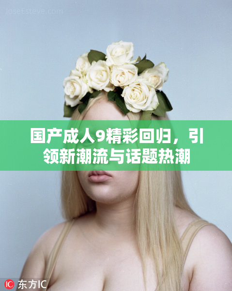 国产成人9精彩回归，引领新潮流与话题热潮