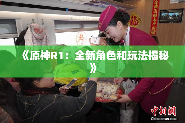 《原神R1：全新角色和玩法揭秘》