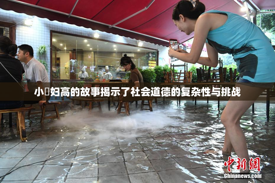 小婬妇高的故事揭示了社会道德的复杂性与挑战