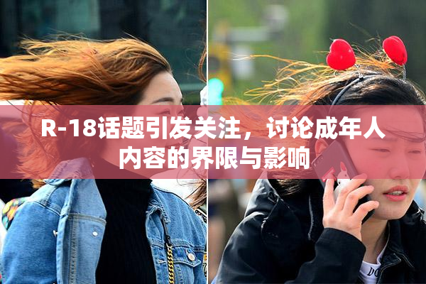 R-18话题引发关注，讨论成年人内容的界限与影响