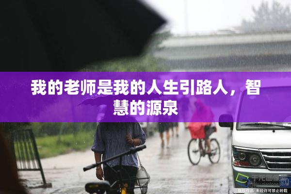 我的老师是我的人生引路人，智慧的源泉