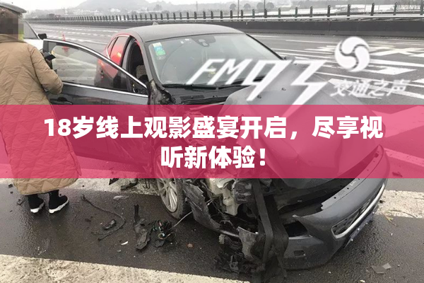 18岁线上观影盛宴开启，尽享视听新体验！