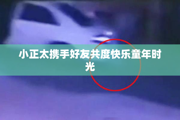 小正太携手好友共度快乐童年时光