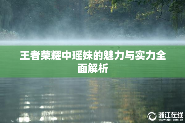 王者荣耀中瑶妹的魅力与实力全面解析