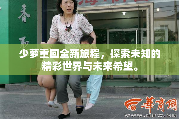 少萝重回全新旅程，探索未知的精彩世界与未来希望。