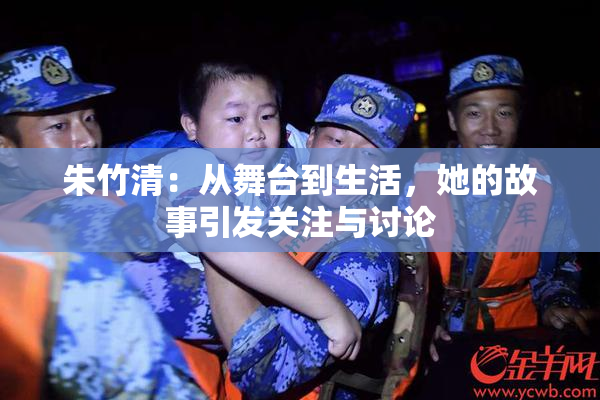 朱竹清：从舞台到生活，她的故事引发关注与讨论