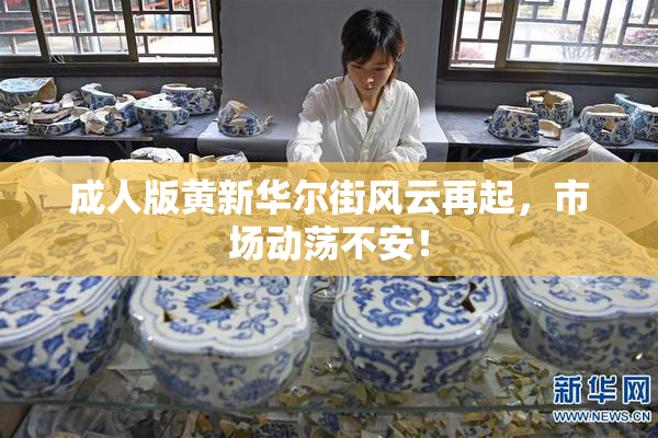 成人版黄新华尔街风云再起，市场动荡不安！