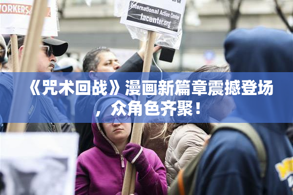 《咒术回战》漫画新篇章震撼登场，众角色齐聚！