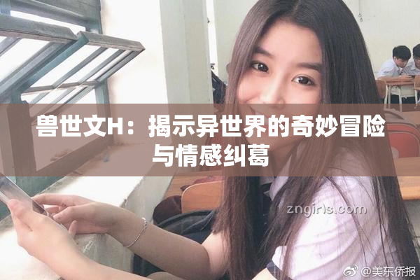 兽世文H：揭示异世界的奇妙冒险与情感纠葛