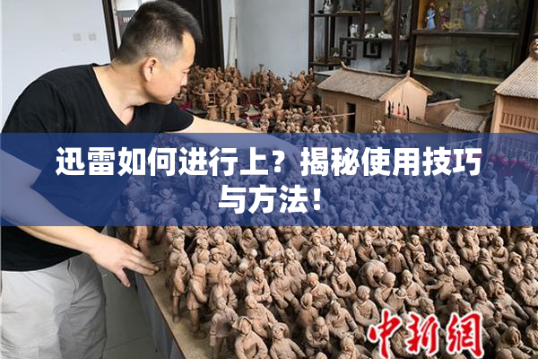 迅雷如何进行上？揭秘使用技巧与方法！
