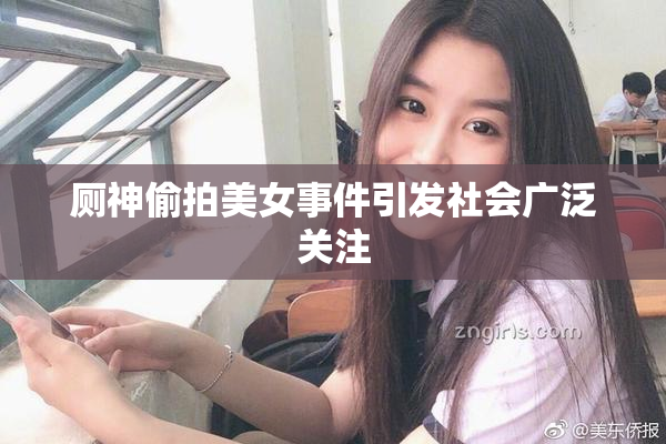 厕神偷拍美女事件引发社会广泛关注