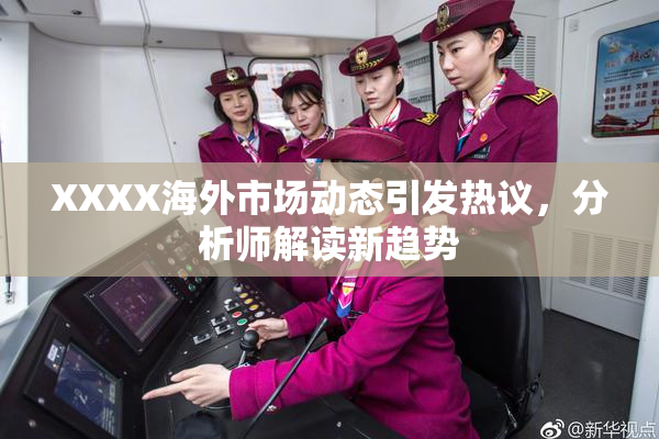 XXXX海外市场动态引发热议，分析师解读新趋势