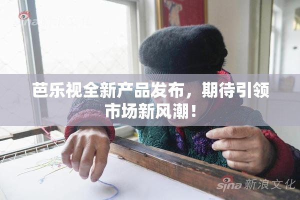 芭乐视全新产品发布，期待引领市场新风潮！