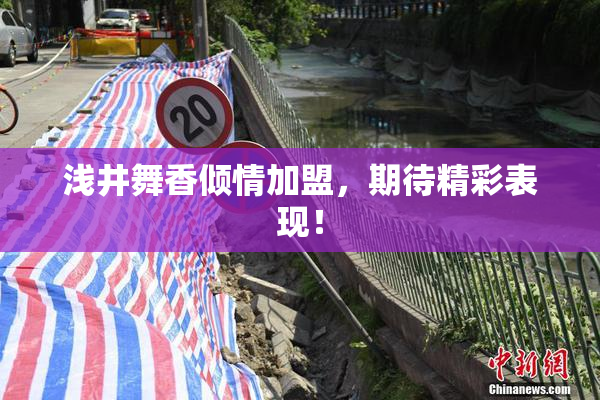 浅井舞香倾情加盟，期待精彩表现！