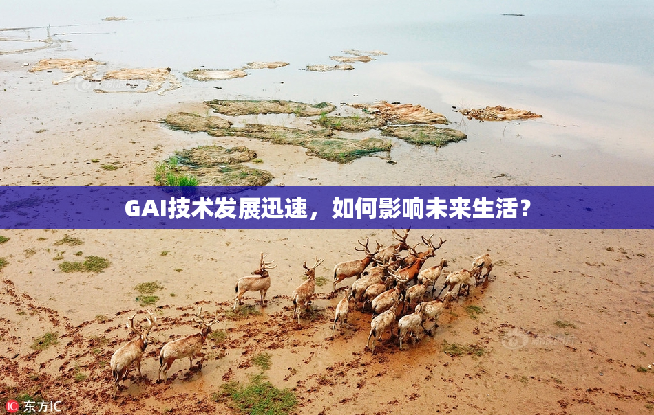 GAI技术发展迅速，如何影响未来生活？